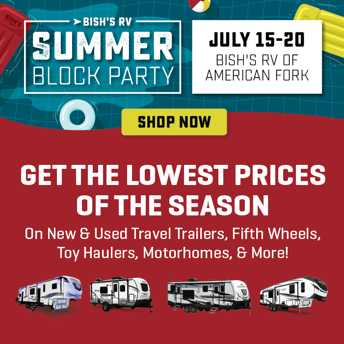 Get Savings On All New & Used RVs - Summer Block Party - July 15-20 - Bish's RV of American Fork